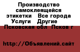Производство самоклеящейся этикетки - Все города Услуги » Другие   . Псковская обл.,Псков г.